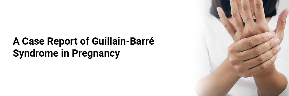 A Case Report of Guillain-Barré Syndrome in Pregnancy